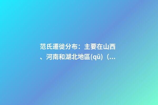 范氏遷徙分布：主要在山西、河南和湖北地區(qū)（河北范氏起源）